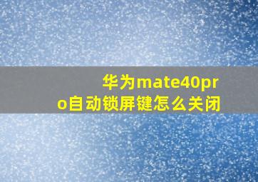 华为mate40pro自动锁屏键怎么关闭