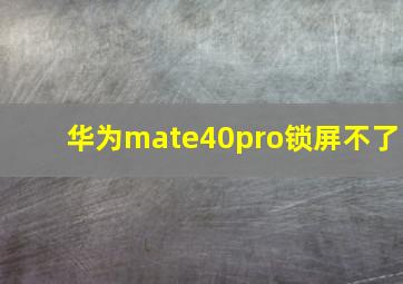 华为mate40pro锁屏不了