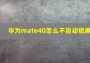 华为mate40怎么不自动锁屏