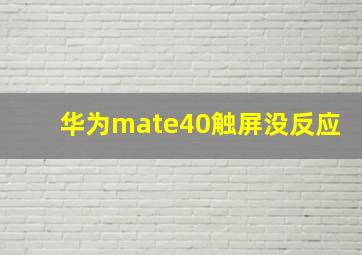 华为mate40触屏没反应