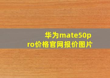 华为mate50pro价格官网报价图片