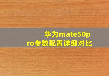 华为mate50pro参数配置详细对比