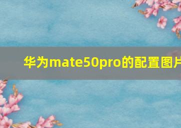 华为mate50pro的配置图片