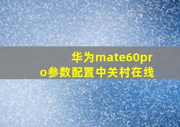 华为mate60pro参数配置中关村在线