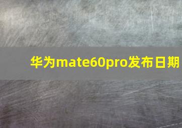 华为mate60pro发布日期