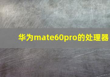 华为mate60pro的处理器