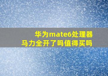 华为mate6处理器马力全开了吗值得买吗