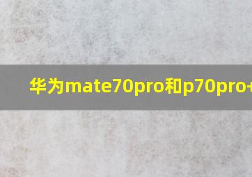 华为mate70pro和p70pro+区别