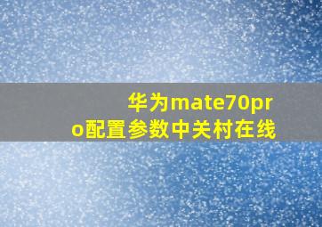 华为mate70pro配置参数中关村在线