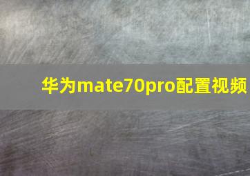 华为mate70pro配置视频