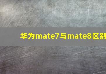 华为mate7与mate8区别