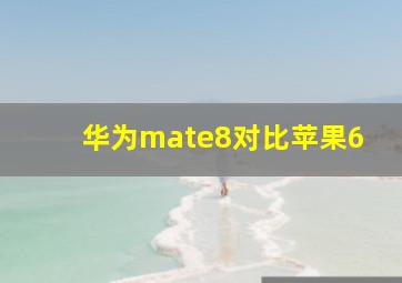 华为mate8对比苹果6