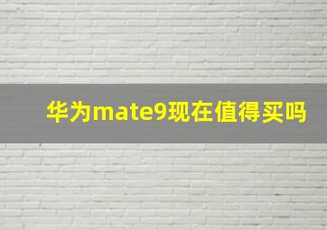 华为mate9现在值得买吗