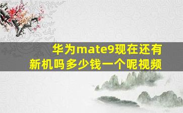 华为mate9现在还有新机吗多少钱一个呢视频