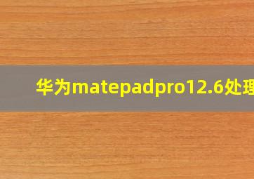 华为matepadpro12.6处理器