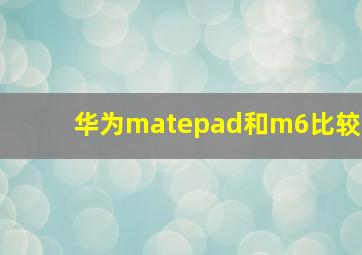 华为matepad和m6比较