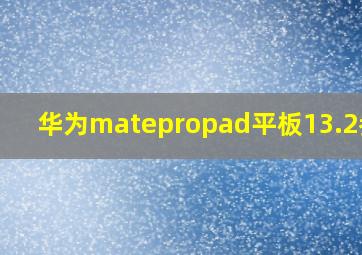 华为matepropad平板13.2参数