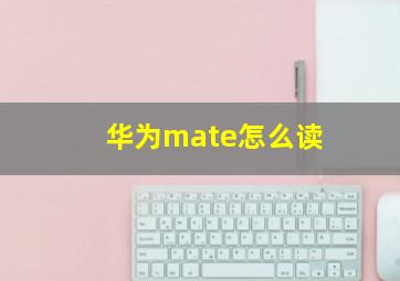 华为mate怎么读