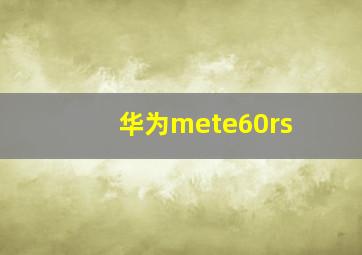 华为mete60rs