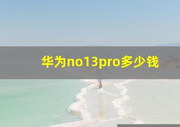 华为no13pro多少钱