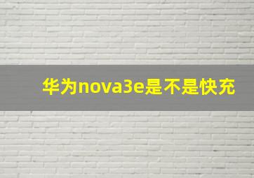 华为nova3e是不是快充