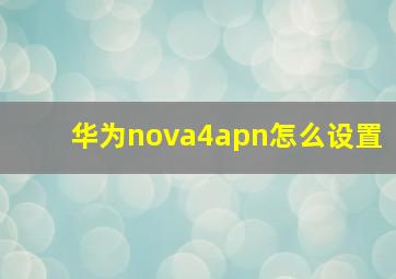 华为nova4apn怎么设置