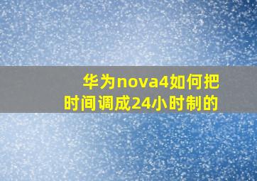 华为nova4如何把时间调成24小时制的