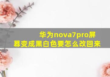 华为nova7pro屏幕变成黑白色要怎么改回来