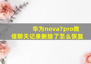 华为nova7pro微信聊天记录删除了怎么恢复