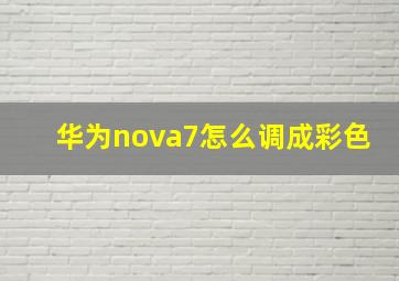 华为nova7怎么调成彩色