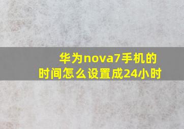 华为nova7手机的时间怎么设置成24小时