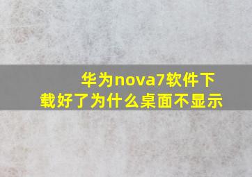 华为nova7软件下载好了为什么桌面不显示