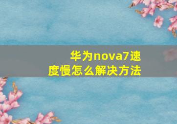 华为nova7速度慢怎么解决方法