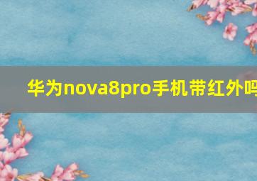 华为nova8pro手机带红外吗