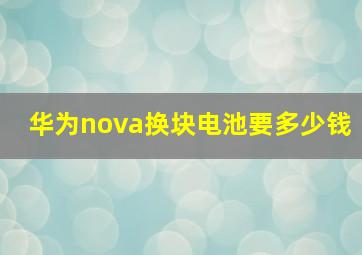 华为nova换块电池要多少钱