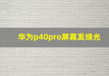 华为p40pro屏幕发绿光