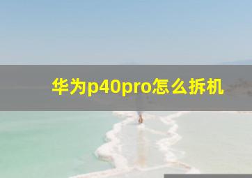 华为p40pro怎么拆机