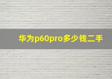 华为p60pro多少钱二手