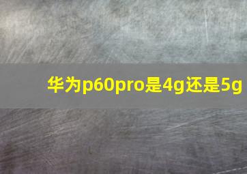 华为p60pro是4g还是5g