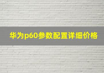 华为p60参数配置详细价格