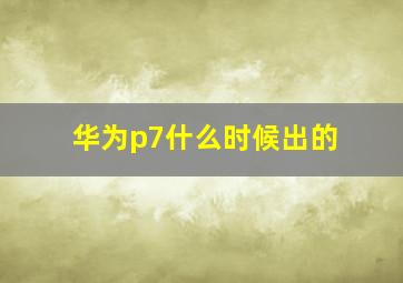 华为p7什么时候出的