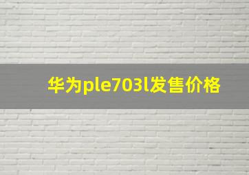 华为ple703l发售价格