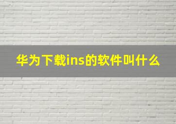 华为下载ins的软件叫什么