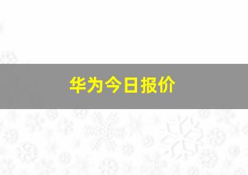 华为今日报价