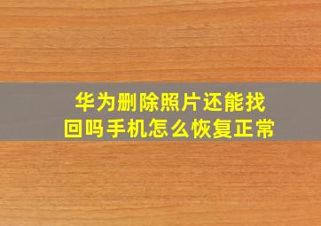 华为删除照片还能找回吗手机怎么恢复正常