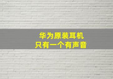 华为原装耳机只有一个有声音