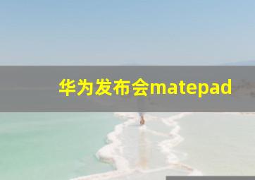 华为发布会matepad