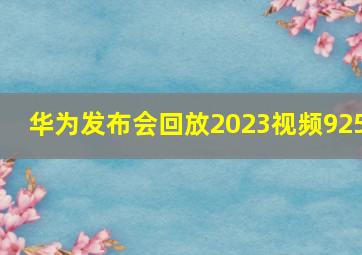 华为发布会回放2023视频925