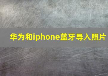 华为和iphone蓝牙导入照片