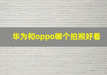 华为和oppo哪个拍照好看